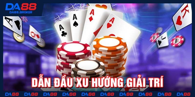 Dẫn đầu xu hướng giải trí