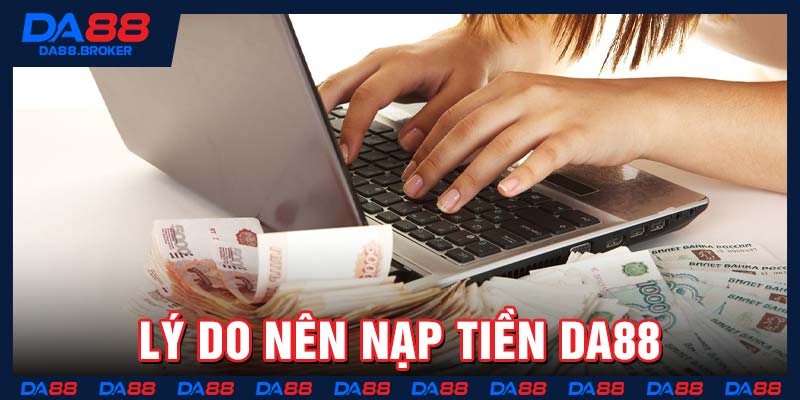 Lý do nên nạp tiền Da88