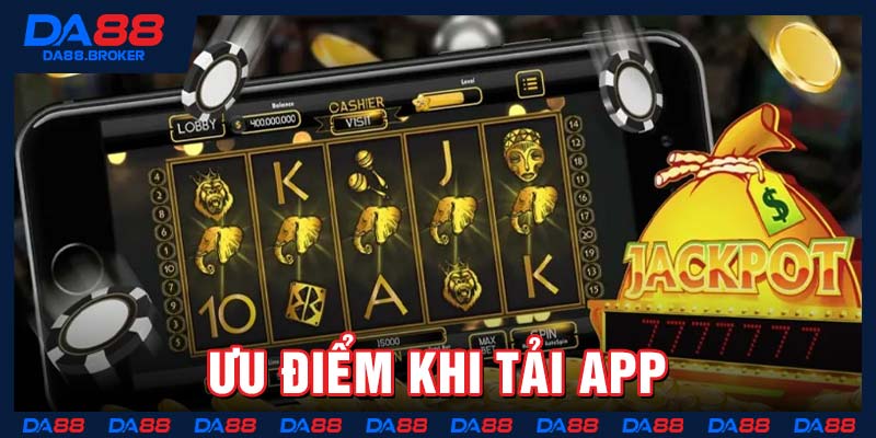 Ưu điểm khi tải app