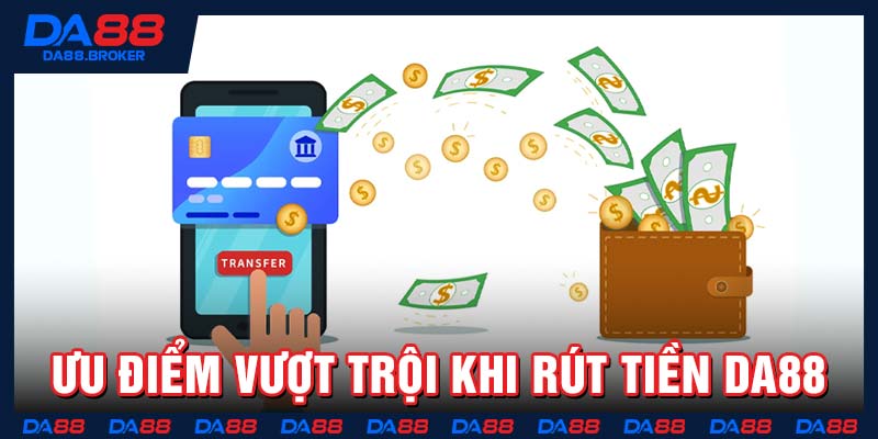 Ưu điểm vượt trội khi rút tiền Da88